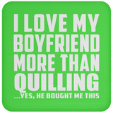 I Love My Boyfriend More Than Quilling - Drink Coaster