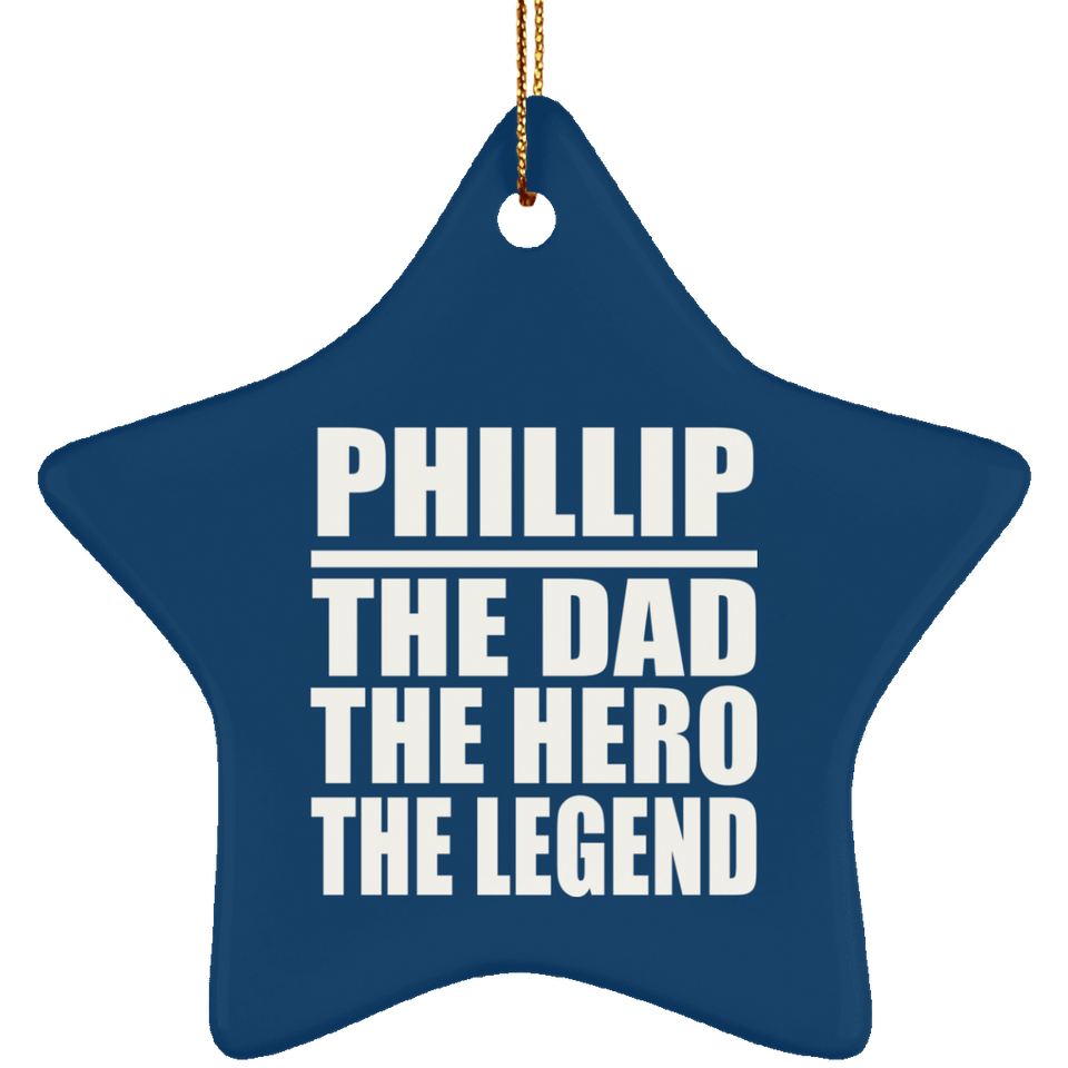 Phillip The Dad The Hero The Legend - Star Ornament