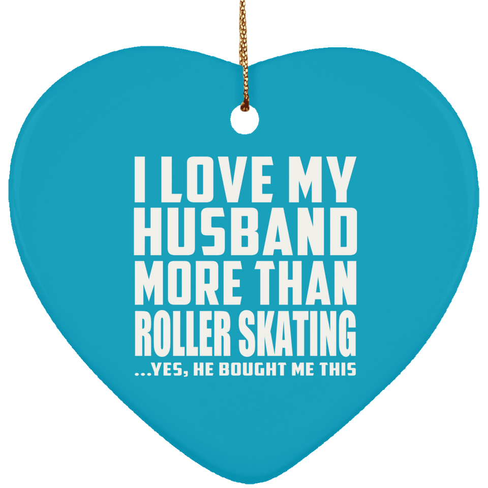 I Love My Husband More Than Roller Skating - Heart Ornament