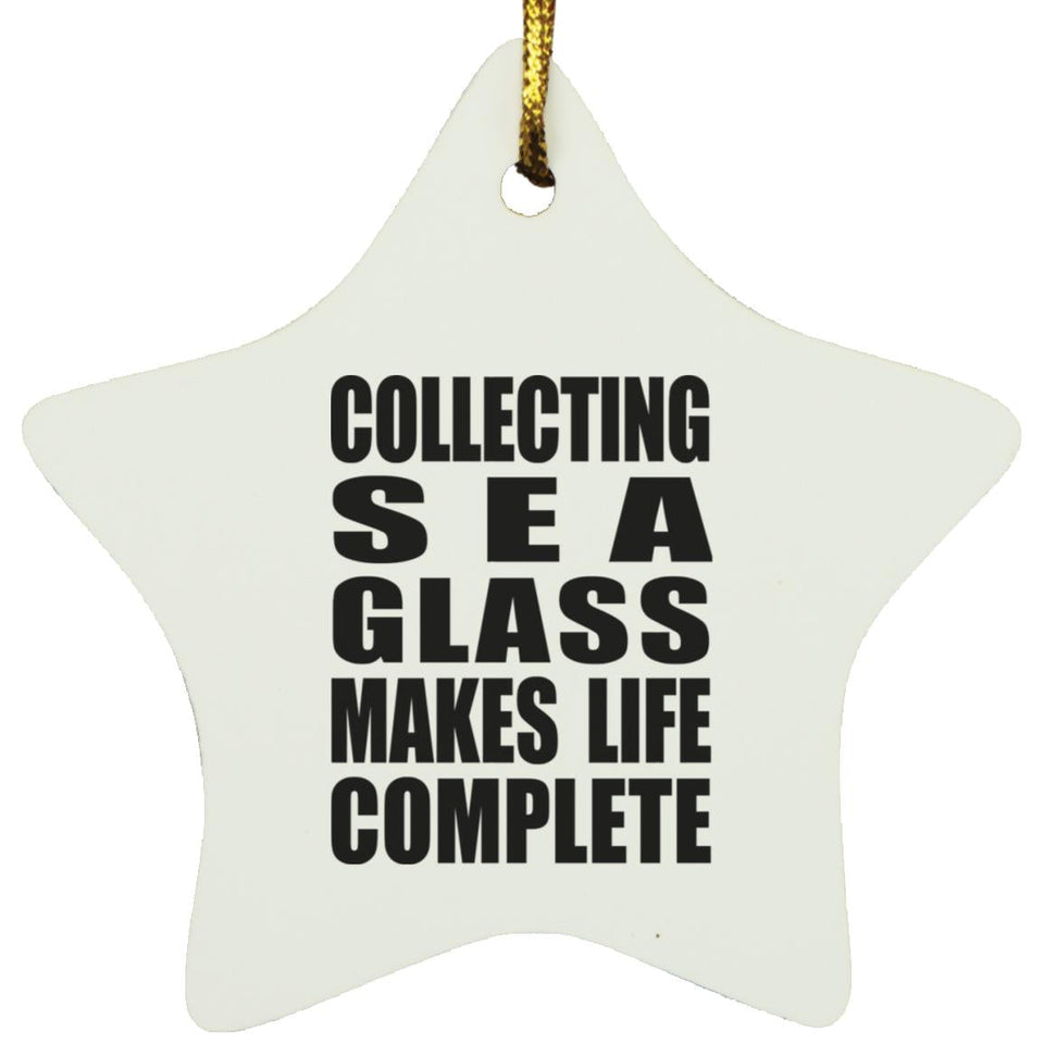 Collecting Sea Glass Makes Life Complete - Star Ornament