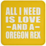 All I Need Is Love And A Oregon Rex - Drink Coaster