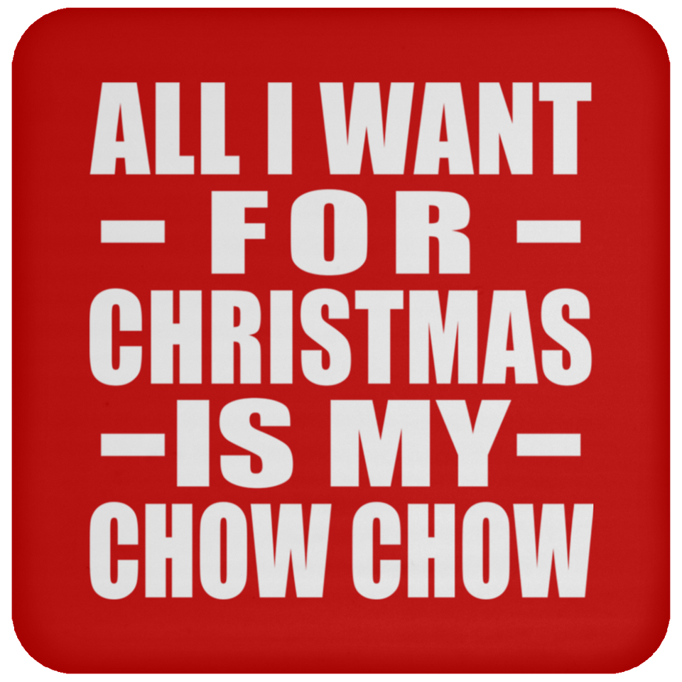 All I Want For Christmas Is My Chow Chow - Coaster