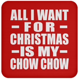 All I Want For Christmas Is My Chow Chow - Coaster