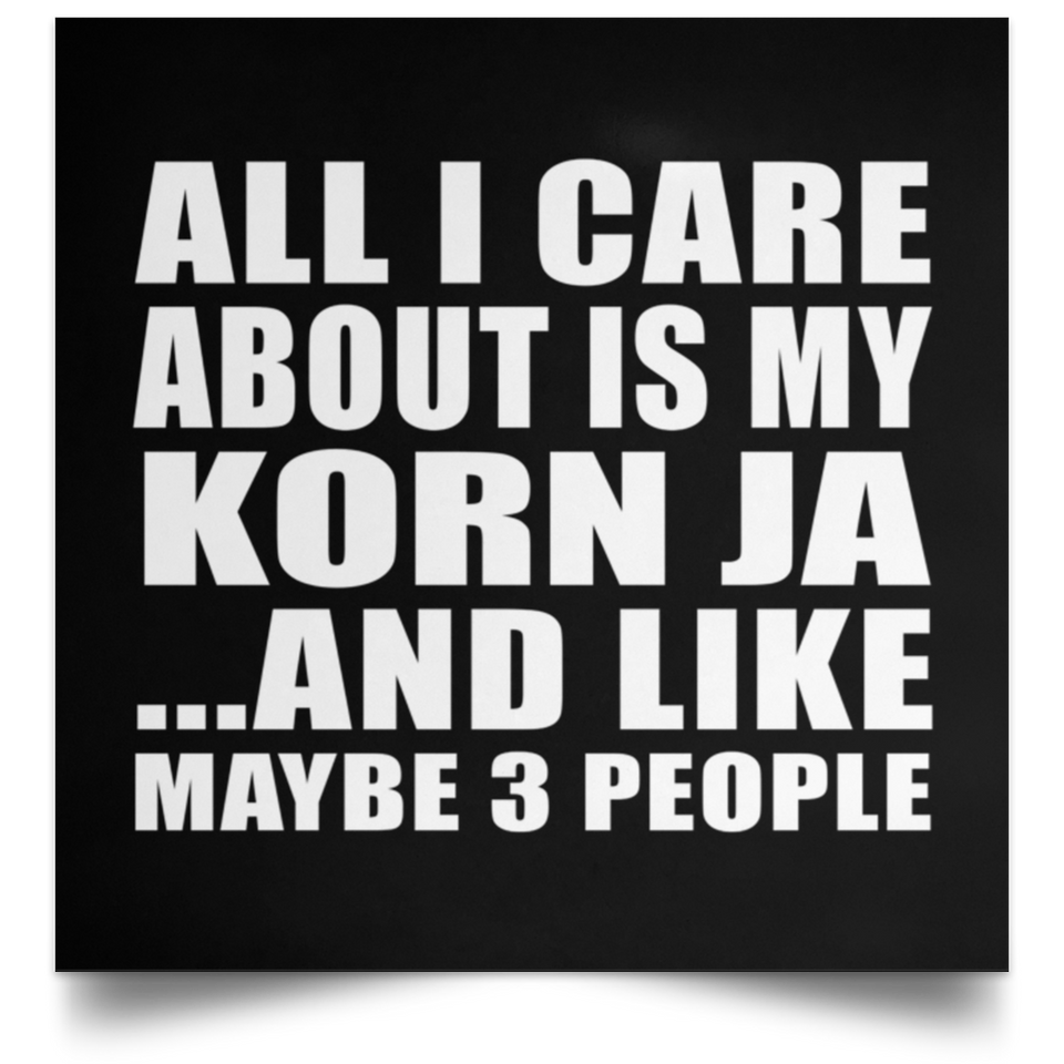 All I Care About Is My Korn Ja - Poster Square