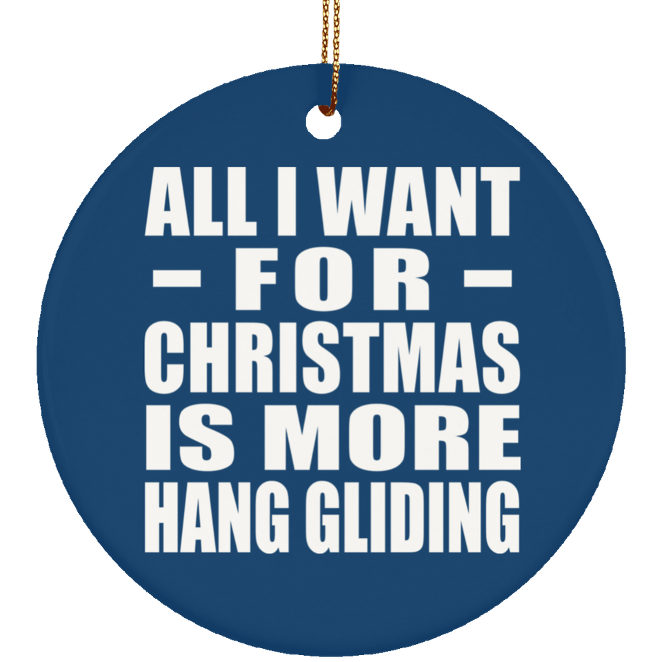 All I Want For Christmas Is More Hang Gliding - Circle Ornament