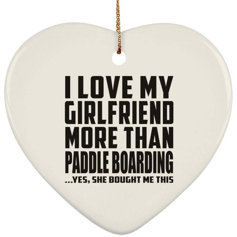 I Love My Girlfriend More Than Paddle Boarding - Heart Ornament