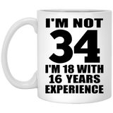 34th Birthday I'm Not 34 I'm 18 With 16 Years Experience - 11oz Coffee Mug