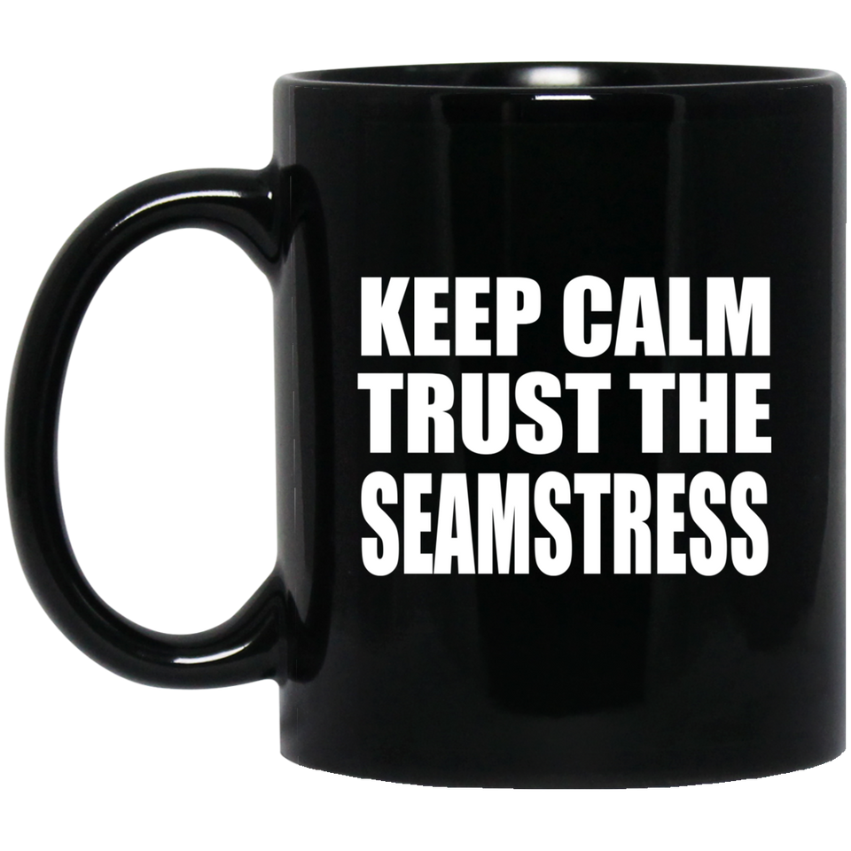 Keep Calm and Trust The Seamstress - 11oz Coffee Mug Black