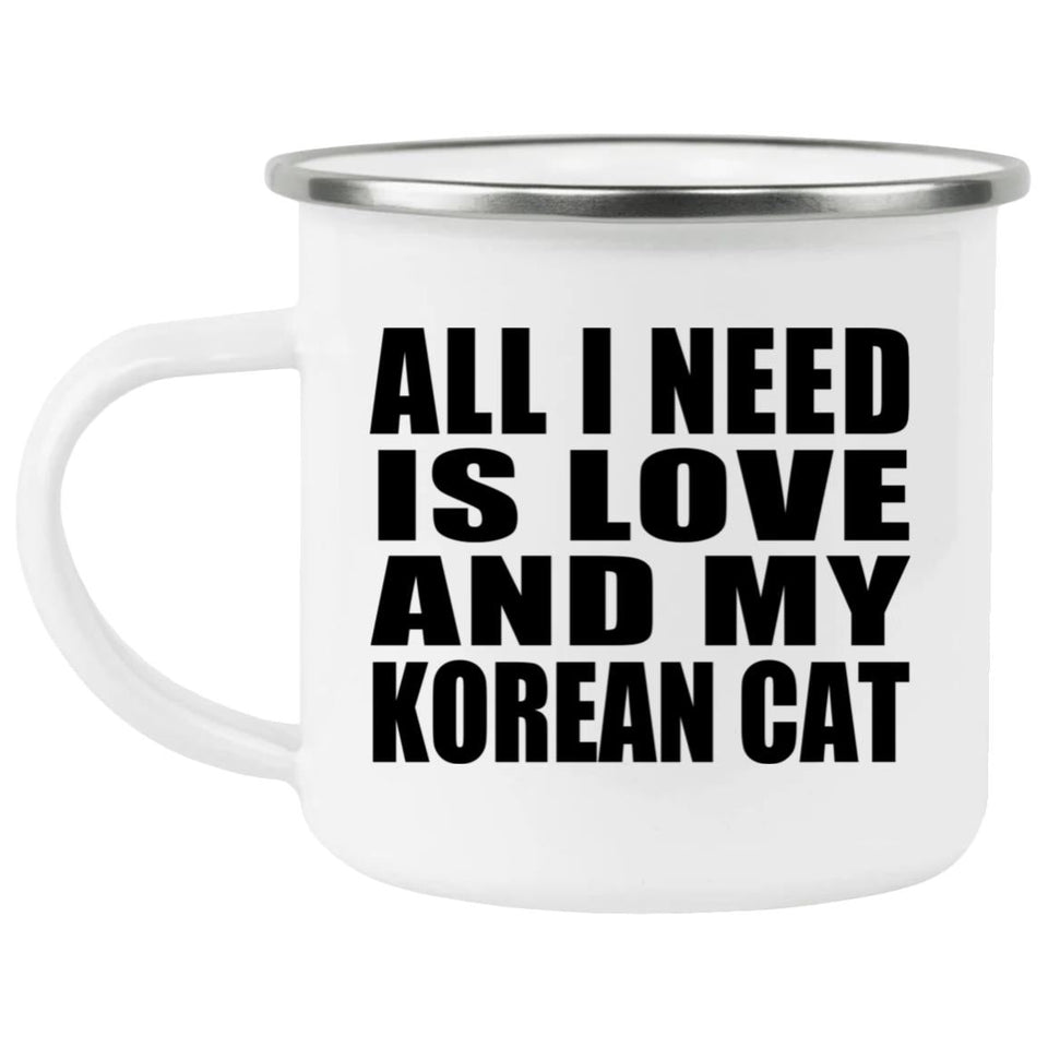 All I Need Is Love And My Korean Cat - 12oz Camping Mug