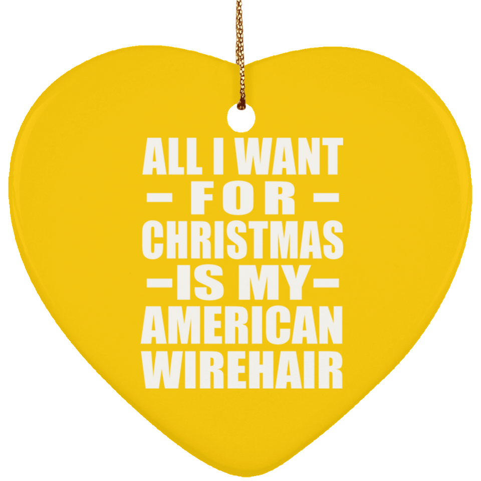 All I Want For Christmas Is My American Wirehair - Heart Ornament