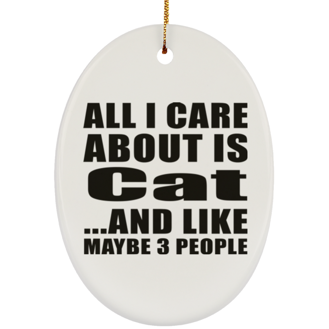 All I Care About Is Cat - Oval Ornament