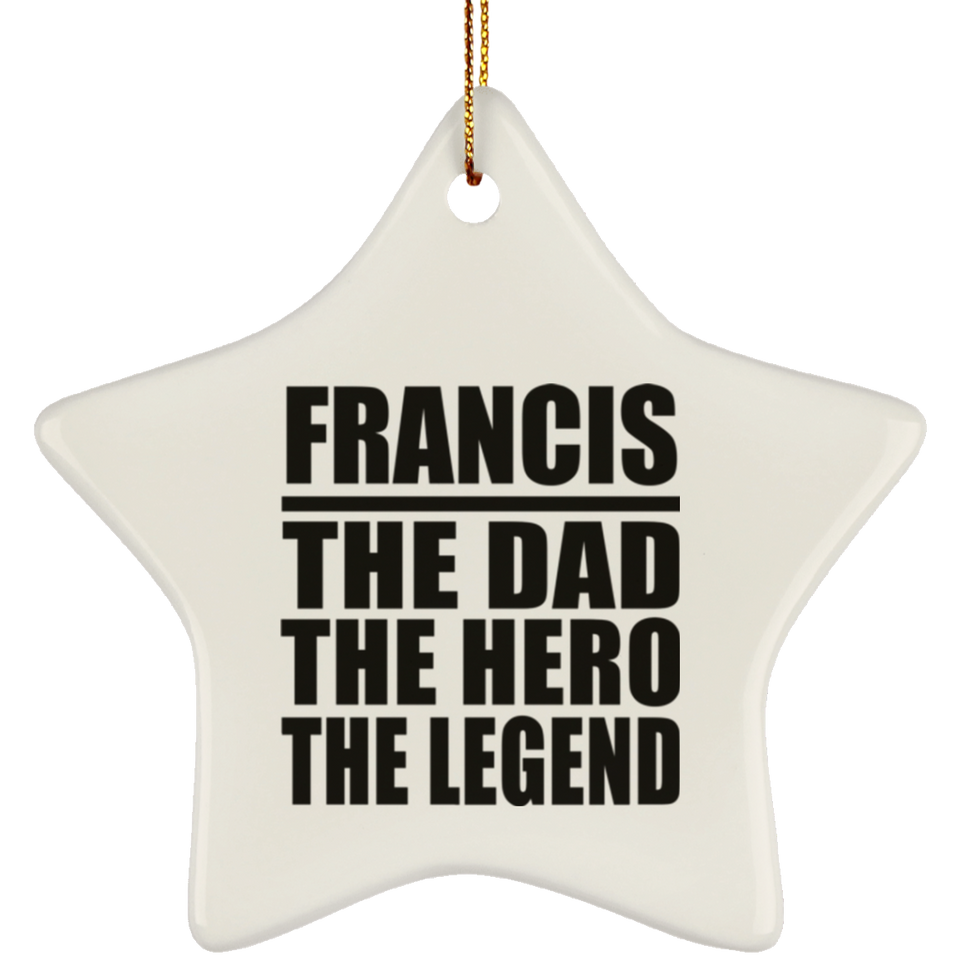 Francis The Dad The Hero The Legend - Star Ornament