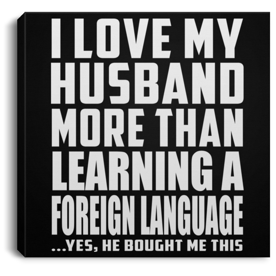 I Love My Husband More Than Learning A Foreign Language - Canvas Square