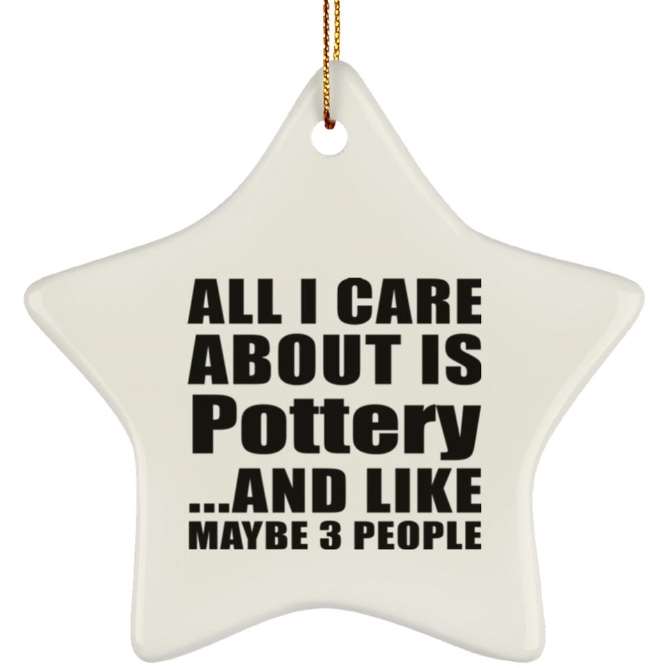 All I Care About Is Pottery - Star Ornament