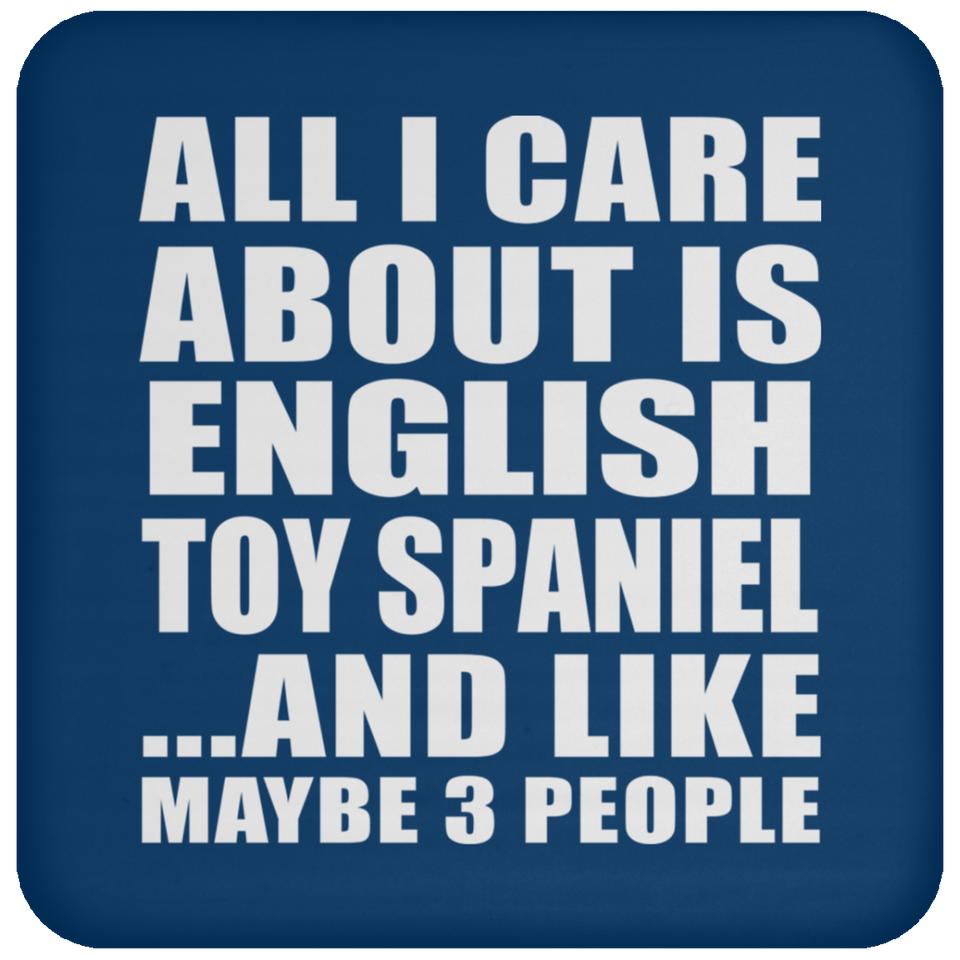 All I Care About Is English Toy Spaniel - Drink Coaster