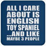 All I Care About Is English Toy Spaniel - Drink Coaster
