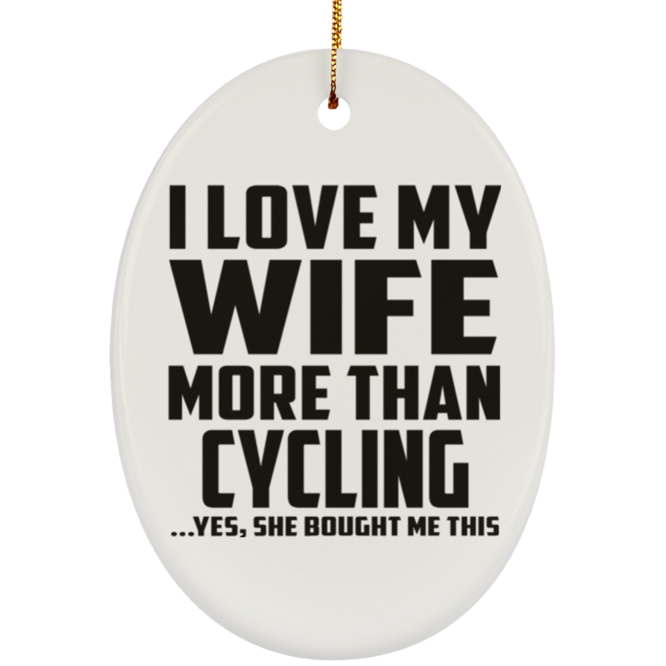 I Love My Wife More Than Cycling - Oval Ornament