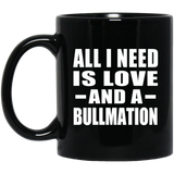 All I Need Is Love And A Bullmation - 11 Oz Coffee Mug Black