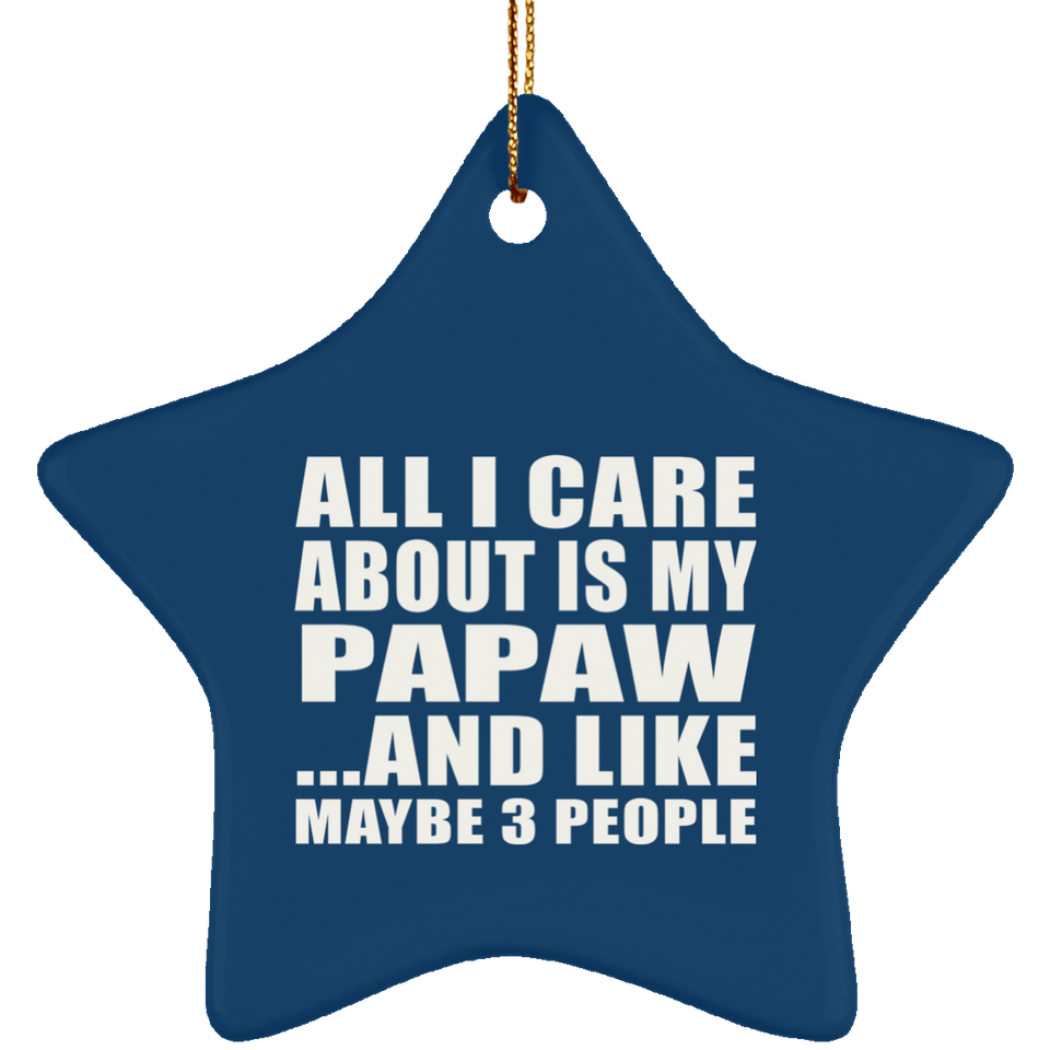 All I Care About Is My Papaw - Star Ornament