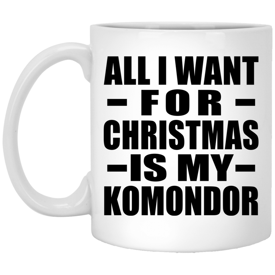 All I Want For Christmas Is My Komondor - 11 Oz Coffee Mug