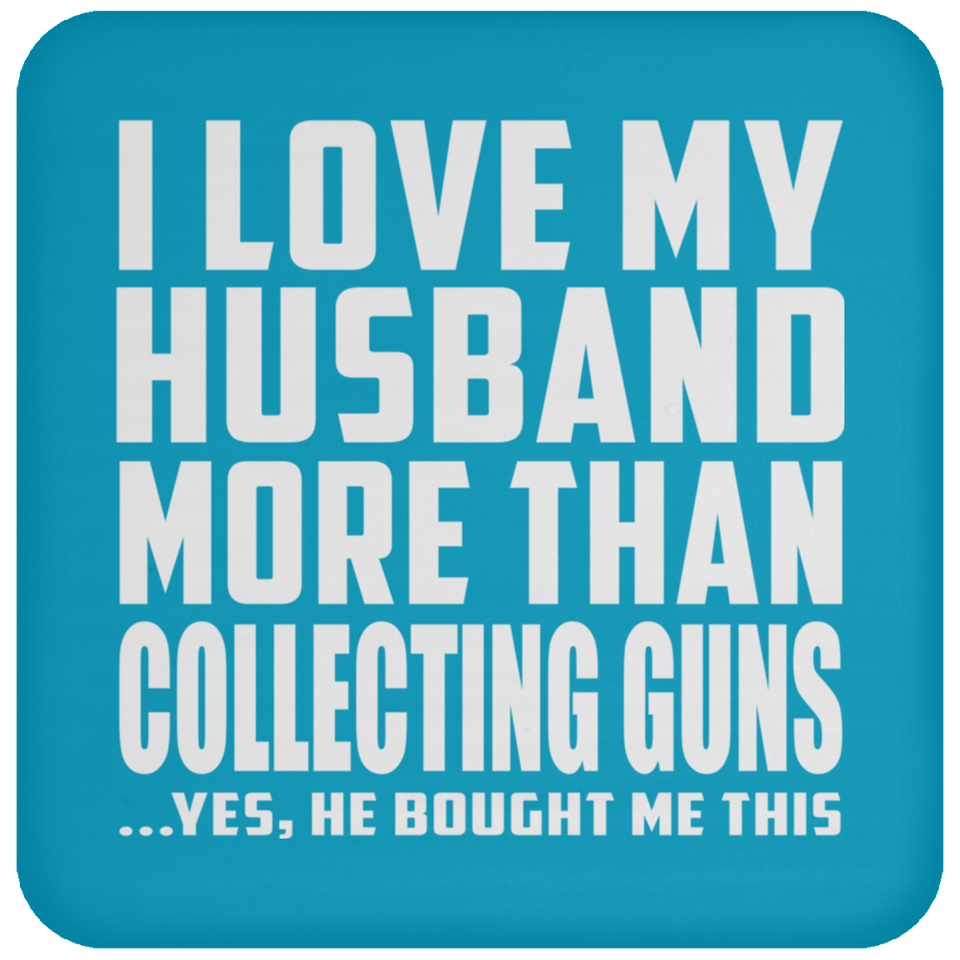 I Love My Husband More Than Collecting Guns - Drink Coaster