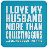 I Love My Husband More Than Collecting Guns - Drink Coaster