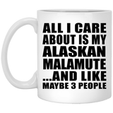 All I Care About Is My Alaskan Malamute - 11 Oz Coffee Mug