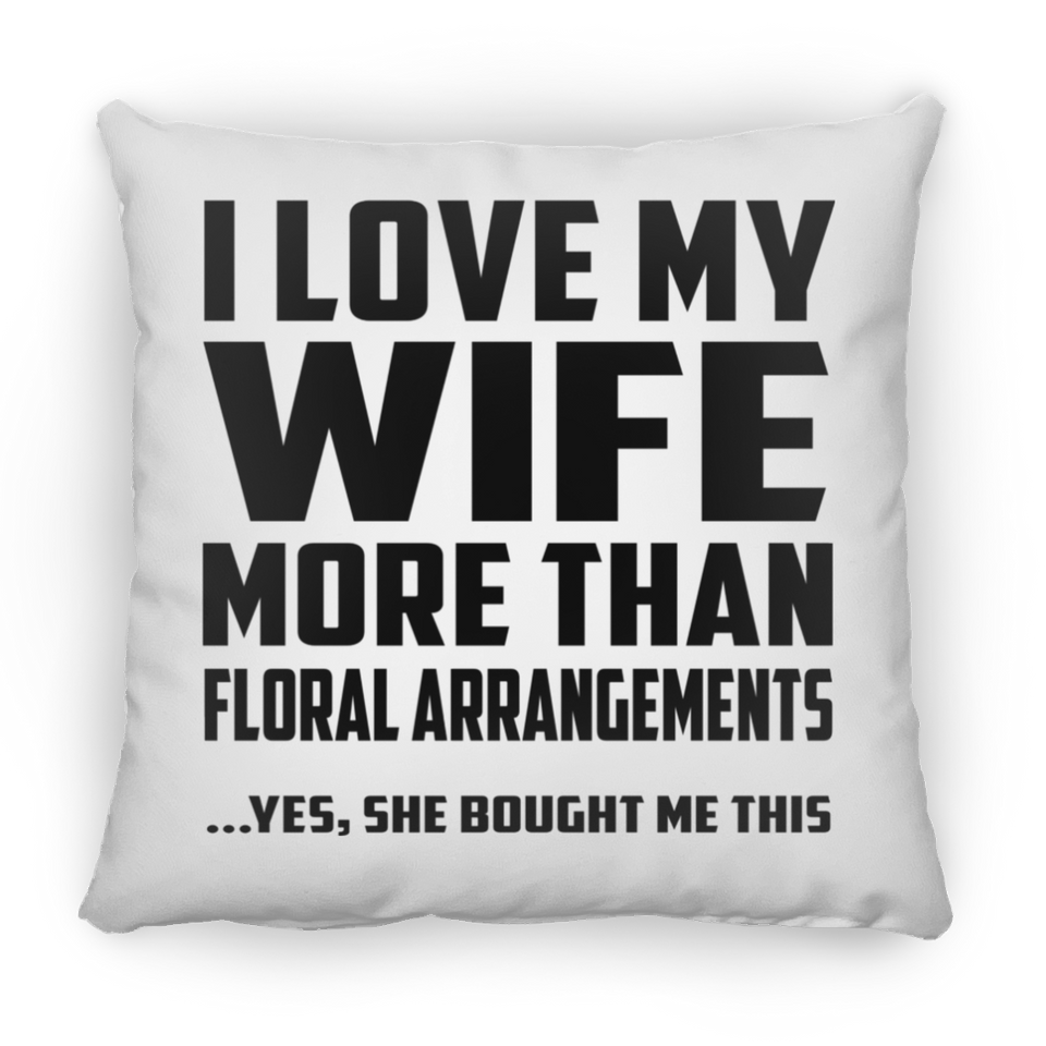 I Love My Wife More Than Floral Arrangements - Throw Pillow