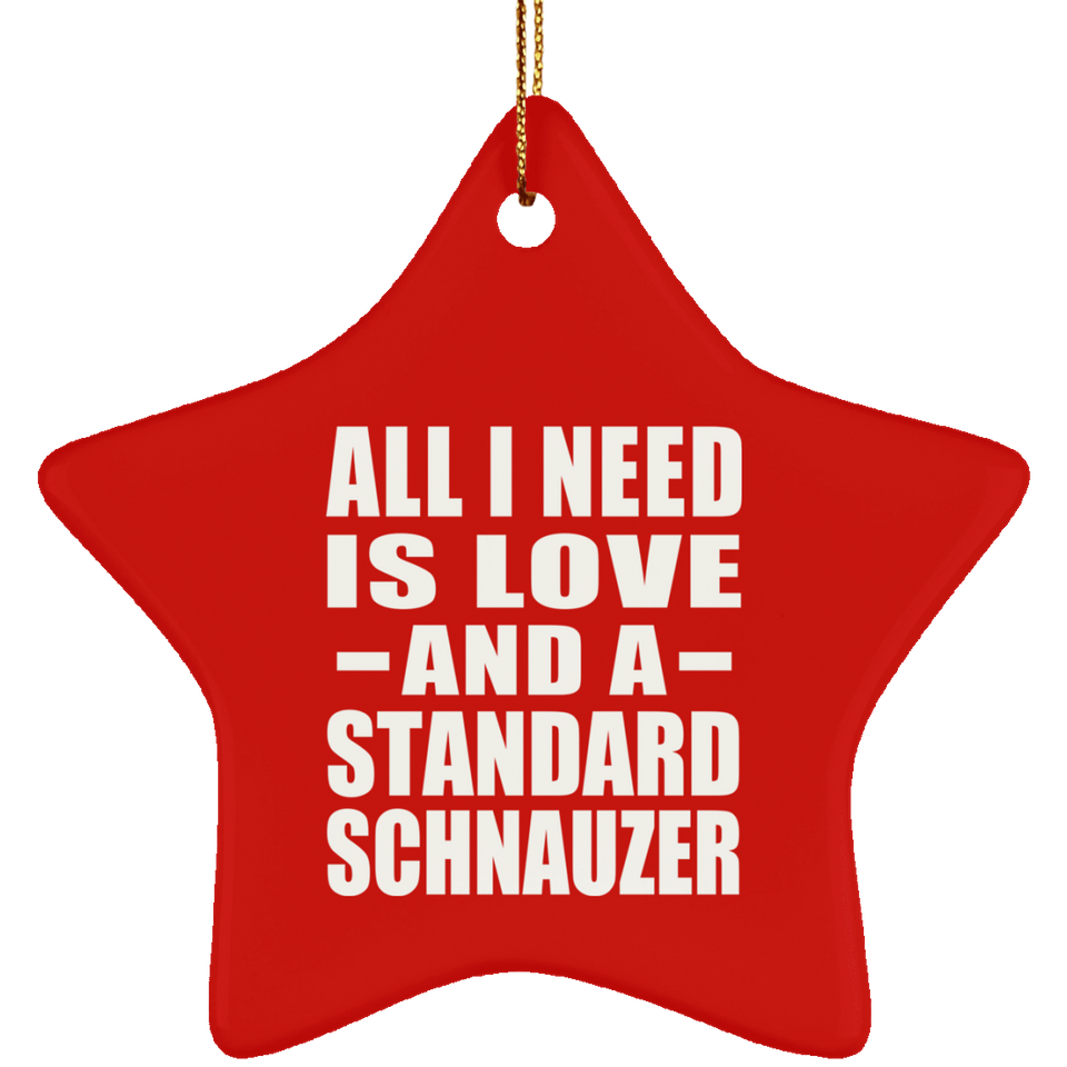 All I Need Is Love And A Standard Schnauzer - Star Ornament