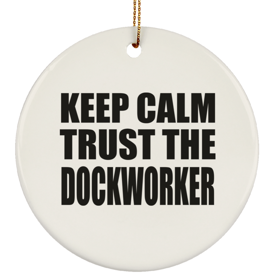 Keep Calm and Trust The Dockworker - Circle Ornament