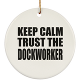 Keep Calm and Trust The Dockworker - Circle Ornament