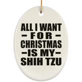 All I Want For Christmas Is My Shih Tzu - Oval Ornament