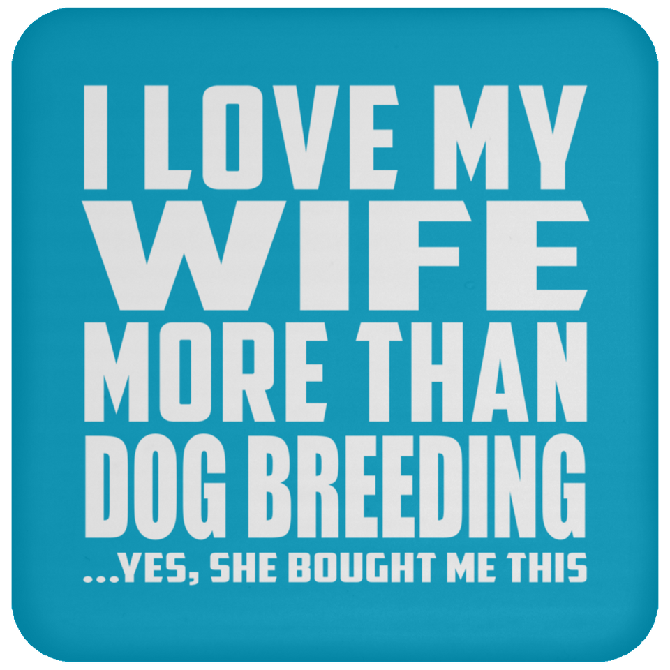 I Love My Wife More Than Dog Breeding - Drink Coaster