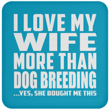 I Love My Wife More Than Dog Breeding - Drink Coaster