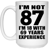 87th Birthday I'm Not 87 I'm 18 With 69 Years Experience - 15oz Coffee Mug