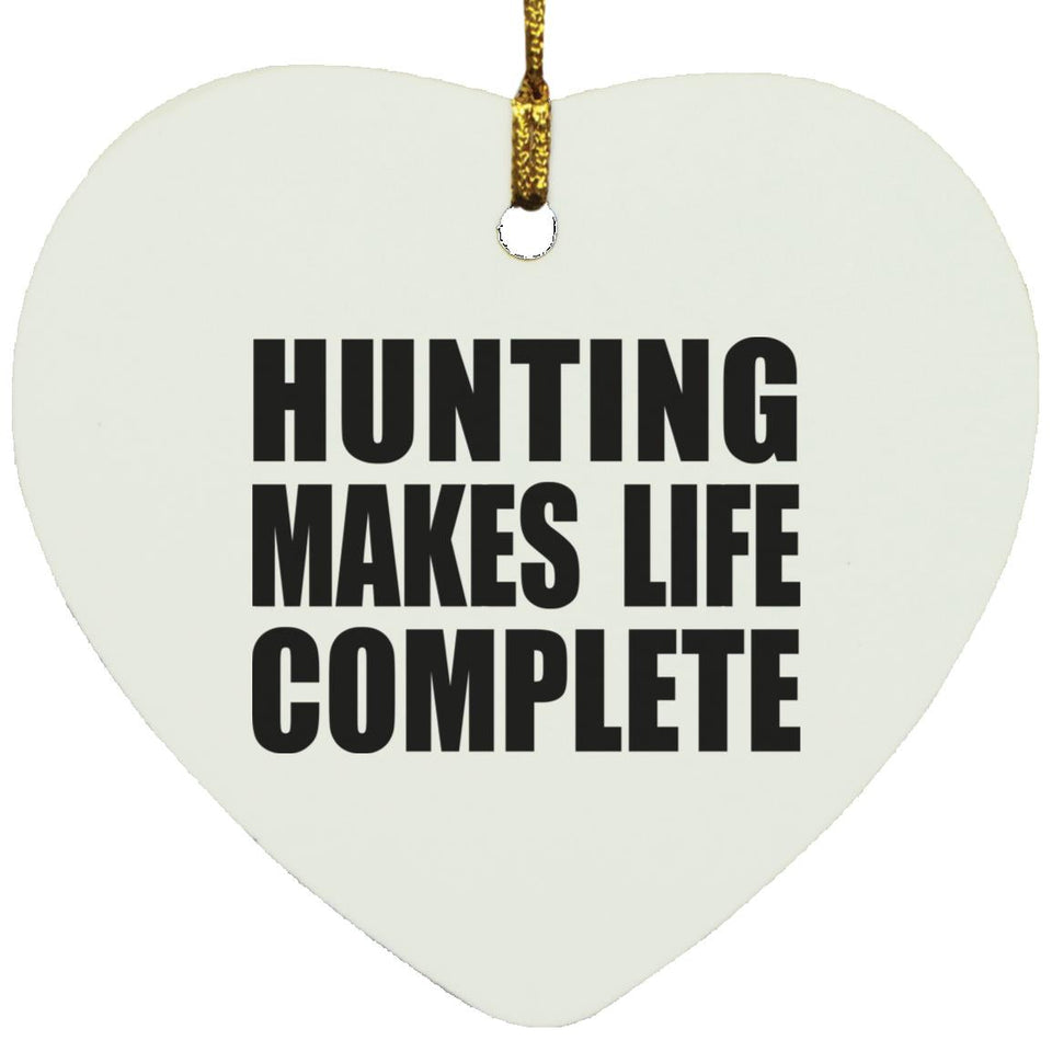 Hunting Makes Life Complete - Heart Ornament
