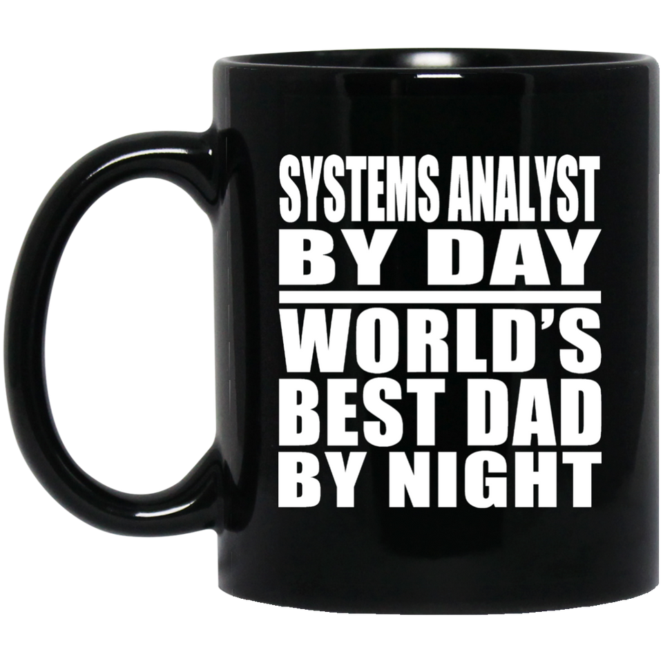Systems Analyst By Day World's Best Dad By Night - 11 Oz Coffee Mug Black