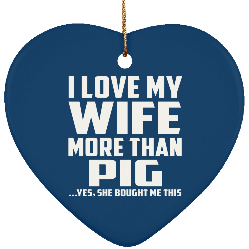 I Love My Wife More Than Pig - Heart Ornament