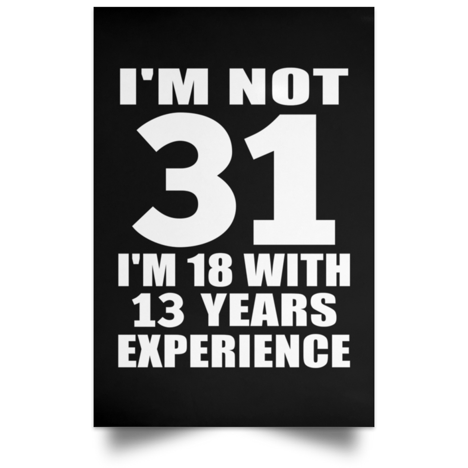 31st Birthday I'm Not 31 I'm 18 With 13 Years Experience - Poster Portrait