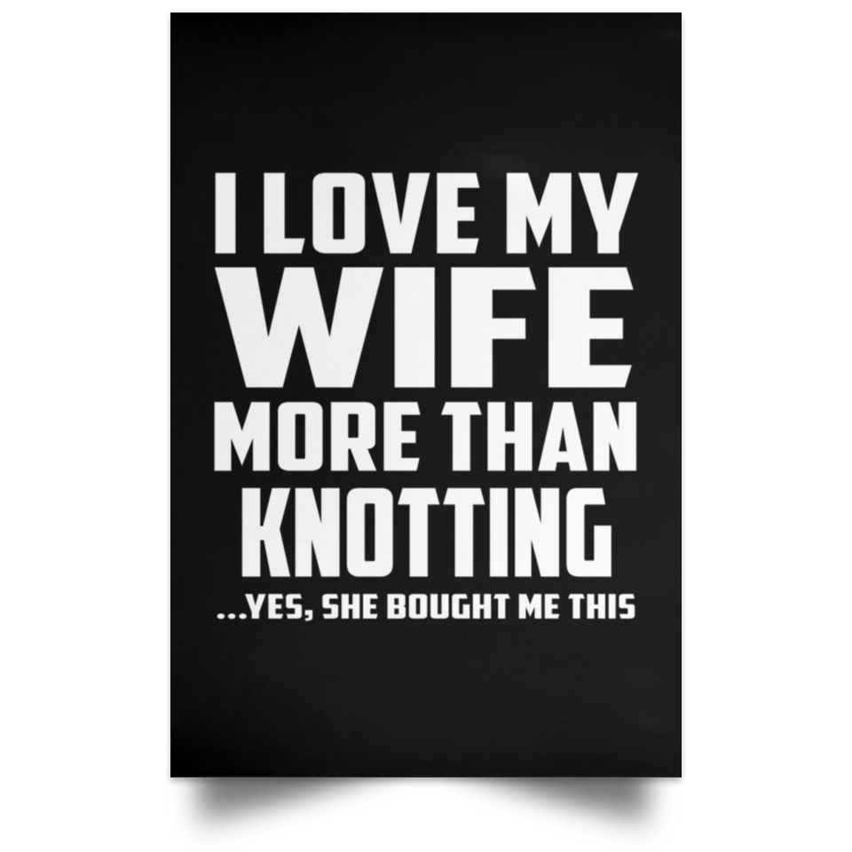 I Love My Wife More Than Knotting - Poster Portrait