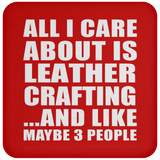 All I Care About Is Leather Crafting - Drink Coaster