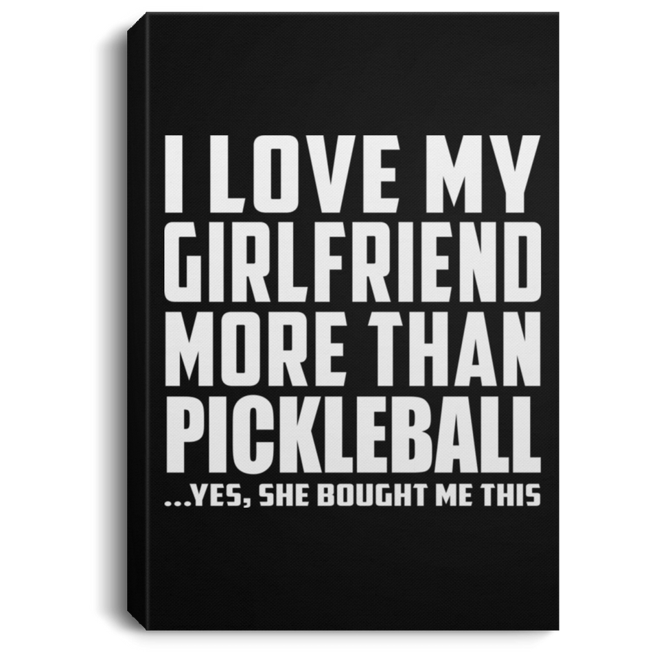 I Love My Girlfriend More Than Pickleball - Canvas Portrait