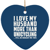 I Love My Husband More Than Unicycling - Heart Ornament