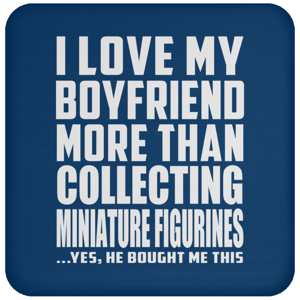 I Love My Boyfriend More Than Collecting Miniature Figurines - Drink Coaster