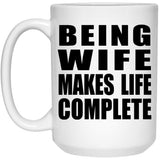 Being Wife Makes Life Complete - 15oz Coffee Mug