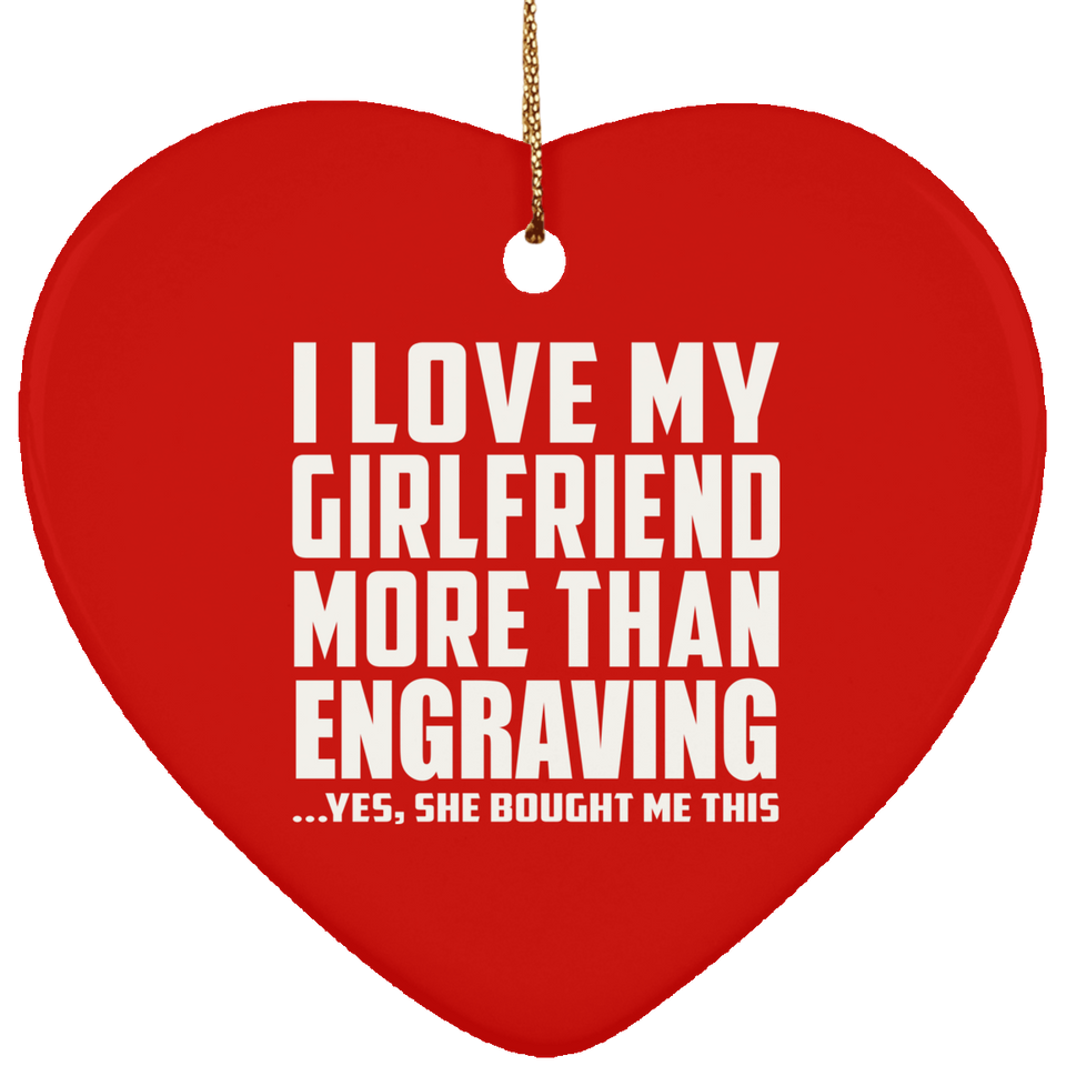 I Love My Girlfriend More Than Engraving - Heart Ornament