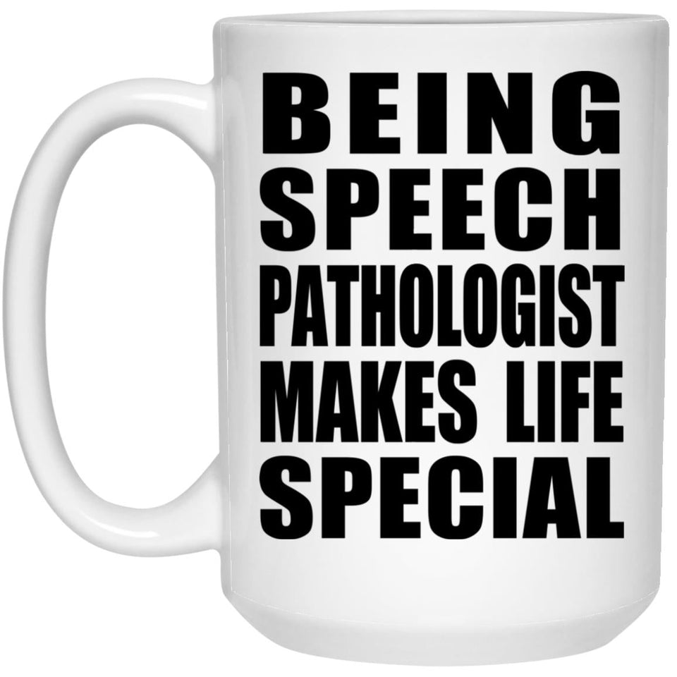 Being Speech Pathologist Makes Life Special - 15oz Coffee Mug