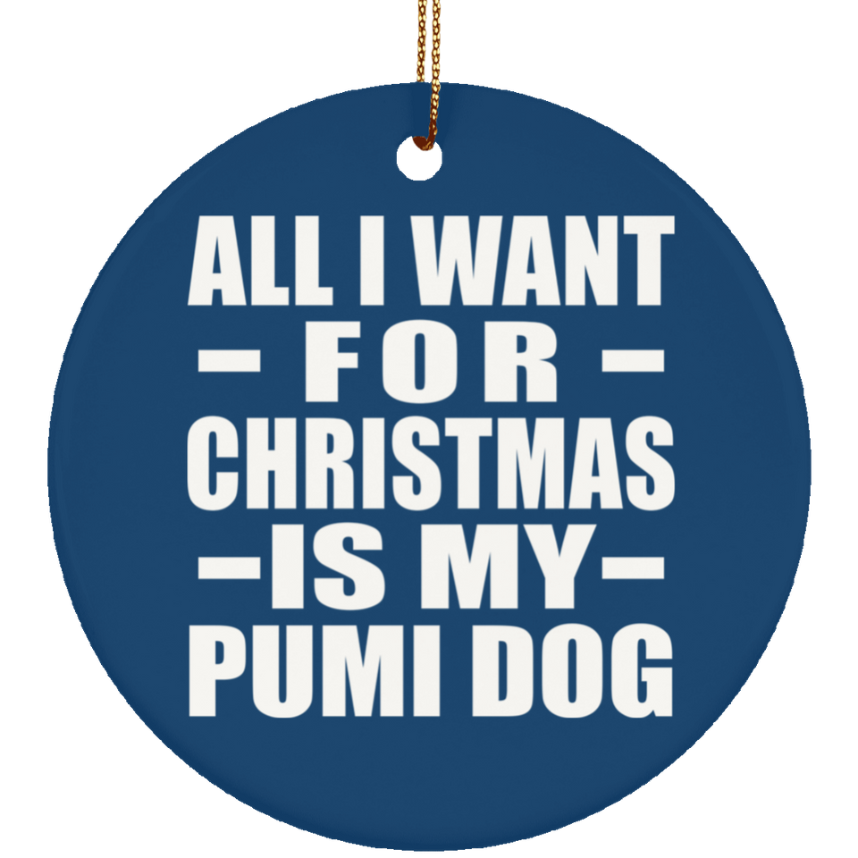 All I Want For Christmas Is My Pumi Dog - Circle Ornament