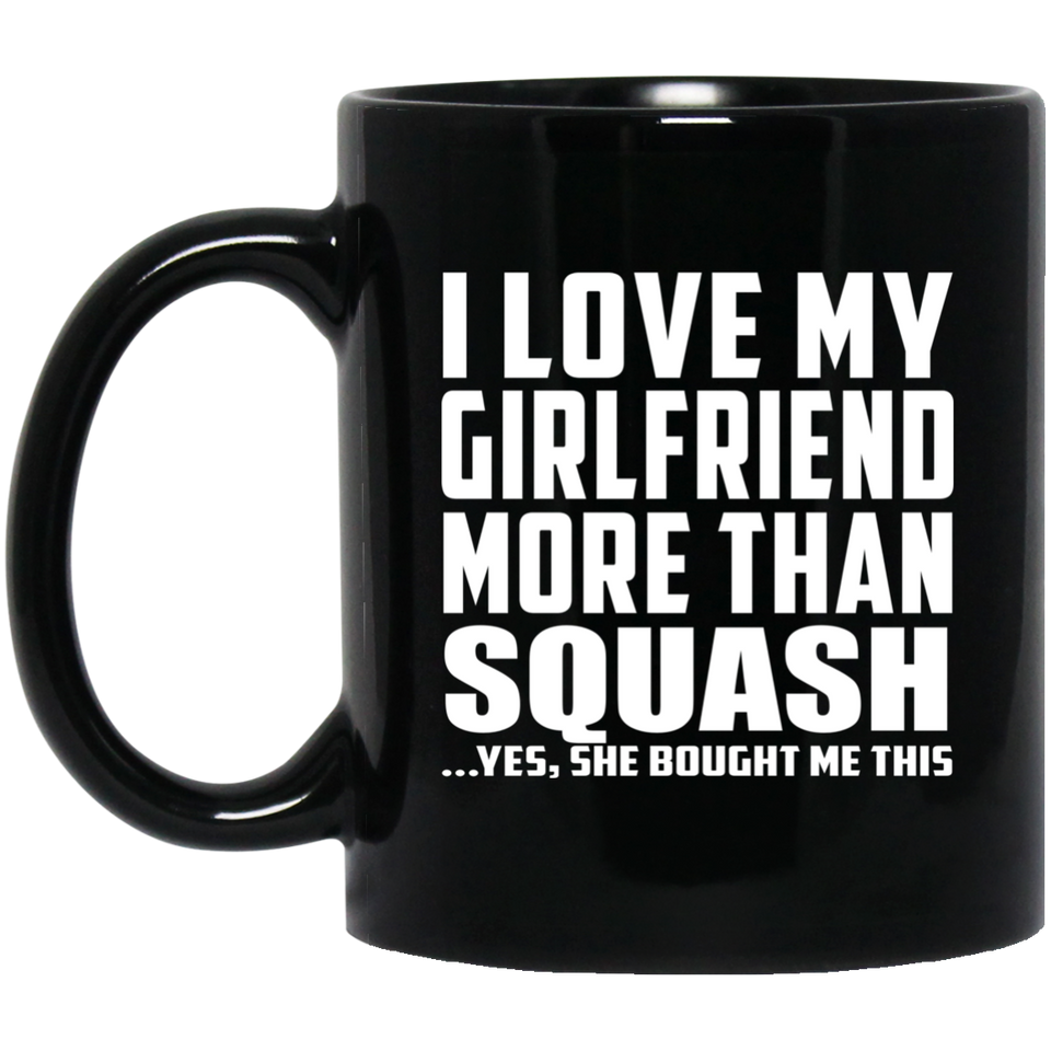 I Love My Girlfriend More Than Squash - 11 Oz Coffee Mug Black