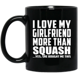 I Love My Girlfriend More Than Squash - 11 Oz Coffee Mug Black
